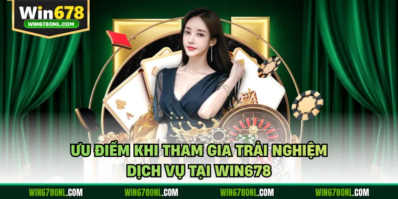 Win678 38 Ưu điểm khi tham gia trải nghiệm dịch vụ tại WIN678